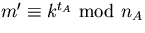 $m'\equiv k^{t_{A}}\mbox{ mod }n_{A}$