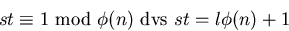 \begin{displaymath}
st\equiv 1\mbox{ mod }\phi(n)\mbox{ dvs
 }st=l\phi(n)+1\end{displaymath}