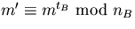 $m'\equiv m^{t_{B}}\mbox{ mod } n_{B}$