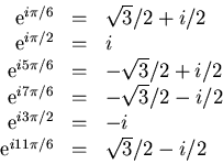 \begin{displaymath}
\begin{array}
{rcl}
 \mbox{e}^{i\pi/6}&=&\sqrt{3}/2+i/2\\  \...
 ...i/2}&=&-i\\  \mbox{e}^{i11\pi/6}&=&\sqrt{3}/2-i/2
 \end{array} \end{displaymath}