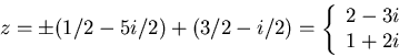 \begin{displaymath}
z=\pm(1/2-5i/2)+(3/2-i/2)=\left\{
 \begin{array}
{l}
 2-3i\  1+2i
 \end{array} \right.\end{displaymath}