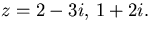 $z=2-3i,\,1+2i.$