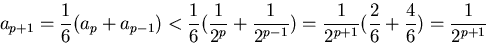 \begin{displaymath}
a_{p+1}=\frac{1}{6}(a_{p}+a_{p-1})<
 \frac{1}{6}(\frac{1}{2^...
 ...
 =\frac{1}{2^{p+1}}(\frac{2}{6}+\frac{4}{6})=\frac{1}{2^{p+1}}\end{displaymath}