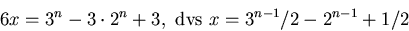 \begin{displaymath}
6x=3^{n}-3\cdot 2^{n}+3, \mbox{ dvs }x=3^{n-1}/2-2^{n-1}+1/2
 \end{displaymath}