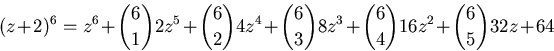 \begin{displaymath}
(z+2)^{6}=z^{6}+{6\choose 1}2z^{5}+{6\choose 2}4z^{4}+{6\choose
 3}8z^{3}+{6\choose 4}16z^{2}+{6\choose 5}32z+64
 \end{displaymath}