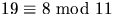 $19\equiv 8 \mbox{ mod }11$