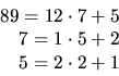 \begin{displaymath}
\begin{array}
{rcl}
 89=12\cdot 7+5\\  7=1\cdot 5+2\\  5=2\cdot 2+1\end{array}\end{displaymath}