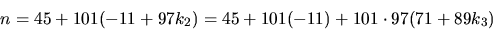 \begin{displaymath}
n=45+101(-11+97k_{2})=45+101(-11)+101\cdot 97(71+89k_{3})\end{displaymath}