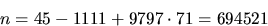 \begin{displaymath}
n=45-1111+9797\cdot 71=694521\end{displaymath}