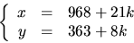 \begin{displaymath}
\left\{\begin{array}
{rcl}
 x&=&968+21k\\  y&=&363+8k\end{array}\right.\end{displaymath}