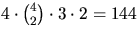 $4\cdot{4\choose 2}\cdot3\cdot 2=144$