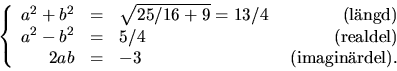 \begin{displaymath}
\left\{\begin{array}
{rclr}
 a^{2}+b^{2}&=&\sqrt{25/16+9}=13...
 ...(realdel)}\  2ab&=&-3&\mbox{ (imaginrdel).}\end{array}\right.\end{displaymath}