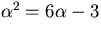 $\alpha^{2}=6\alpha-3$