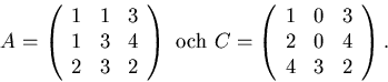 \begin{displaymath}
A=\left(\begin{array}
{rrr} 1&1&3\\  1&3&4\\  2&3&2\\  \end{...
 ...gin{array}
{rrr} 1&0&3\\  2&0&4\\  4&3&2
 \end{array}\right).
 \end{displaymath}