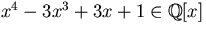 $x^{4}-3x^{3}+3x+1\in \mathbb Q[x]$