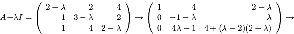 \begin{displaymath}
A-\lambda I=
\left(\begin{array}
{rrr}
2-\lambda&2&4\\ 1&3...
...\lambda-1&4+(\lambda-2)(2-\lambda)\end{array}\right)\rightarrow\end{displaymath}