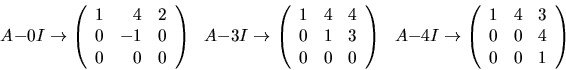 \begin{displaymath}
A-0I\rightarrow
\left(\begin{array}
{rrr}
1&4&2\\
0&-1&0...
...begin{array}
{rrr}
1&4&3\\
0&0&4\\ 0&0&1\end{array}\right)\end{displaymath}