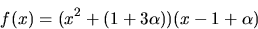 \begin{displaymath}
f(x)=(x^{2}+(1+3\alpha))(x-1+\alpha)\end{displaymath}