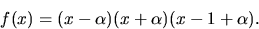 \begin{displaymath}
f(x)=(x-\alpha)(x+\alpha)(x-1+\alpha).\end{displaymath}