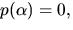$p(\alpha)=0,$