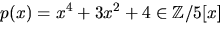 $p(x)=x^{4}+3x^{2}+4\in \mathbb Z/5[x]$