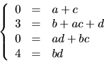 \begin{displaymath}
\left\{\begin{array}
{rcl}
0&=&a+c\\ 3&=&b+ac+d\\ 0&=&ad+bc\\ 4&=&bd\end{array}\right.\end{displaymath}