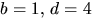 $b=1,\,d=4$