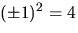 $(\pm 1)^{2}=4$