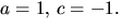 $a=1,\,c=-1.$