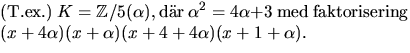 $\textstyle\parbox{9cm}{ (T.ex.) $K=\mathbb
Z/5(\alpha),$\space där $\alpha^{2}...
...$\space med faktorisering\\ $ (x+4\alpha)(x+\alpha)(x+4+4\alpha)(x+1+\alpha).$}$