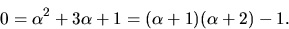 \begin{displaymath}
0=\alpha^{2}+3\alpha+1=(\alpha+1 )(\alpha +2)-1.\end{displaymath}