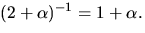$(2+\alpha)^{-1}=1+\alpha.$