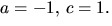 $a=-1,\,c=1.$
