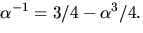 $\alpha^{-1}=3/4-\alpha^{3}/4.$