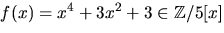 $f(x)=x^{4}+3x^{2}+3\in\mathbb Z/5[x]$