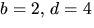 $b=2,\,d=4$