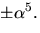 $\pm
\alpha^{5}.$