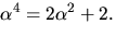 $\alpha^{4}=2\alpha^{2}+2.$