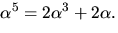 $\alpha^{5}=2\alpha^{3}+2\alpha.$