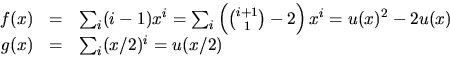 \begin{displaymath}
\begin{array}
{rcl}
f(x)&=&\sum_{i}(i-1)x^{i}=
\sum_{i}\le...
...i}=u(x)^{2}-2u(x)\\ g(x)&=&\sum_{i}(x/2)^{i}=u(x/2)\end{array}\end{displaymath}