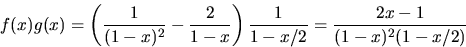 \begin{displaymath}
f(x)g(x)=\left(\frac{1}{(1-x)^{2}}-\frac{2}{1-x}\right)\frac{1}{1-x/2}=
\frac{2x-1}{(1-x)^{2}(1-x/2)}\end{displaymath}