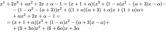 \begin{displaymath}
\begin{array}
{l}
x^{4}+2x^{3}+\alpha x^{2}+2x+\alpha-1
= (...
...~~~~~~~\mbox{}+(3+3\alpha)x^{2}+(6+6\alpha)x+3\alpha\end{array}\end{displaymath}