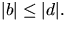 $\vert b\vert\leq\vert d\vert.$