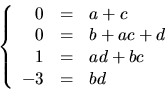 \begin{displaymath}
\left\{\begin{array}
{rcl}
0&=&a+c\\ 0&=&b+ac+d\\ 1&=&ad+bc\\ -3&=&bd
\end{array}\right.
\end{displaymath}