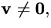$\mathbf v\not=\mathbf 0,$