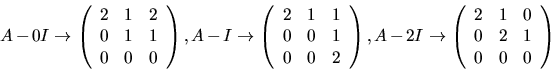 \begin{displaymath}
A-0I\rightarrow \left(\begin{array}
{rrr} 2&1&2\\
0&1&1\\...
...egin{array}
{rrr} 2&1&0\\
0&2&1\\ 0&0&0\end{array}\right)
\end{displaymath}