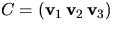 $C=(\mathbf v_{1}\,\mathbf v_{2}\,\mathbf
 v_{3})$