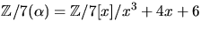$\mathbb Z/7(\alpha)=\mathbb Z/7[x]/x^{3}+4x+6$