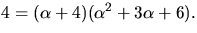 $4=(\alpha+4)(\alpha^{2}+3\alpha+6).$