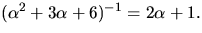 $(\alpha^{2}+3\alpha+6)^{-1}=2\alpha+1.$